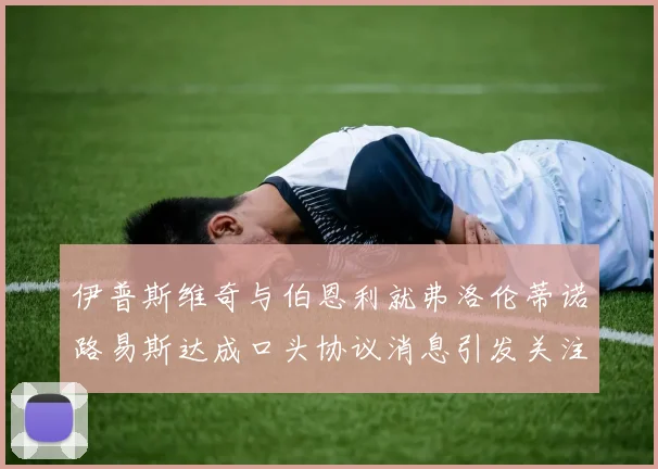 伊普斯维奇与伯恩利就弗洛伦蒂诺路易斯达成口头协议消息引发关注